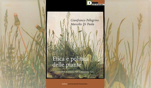 Gianfranco Pellegrino e Marcello di Paola – Etica e politica delle piante (DeriveApprodi)